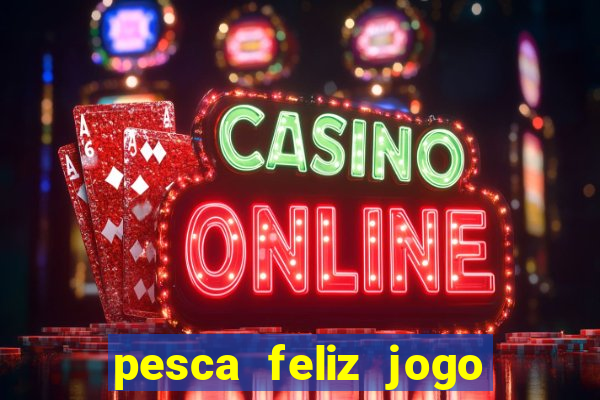 pesca feliz jogo cassino download